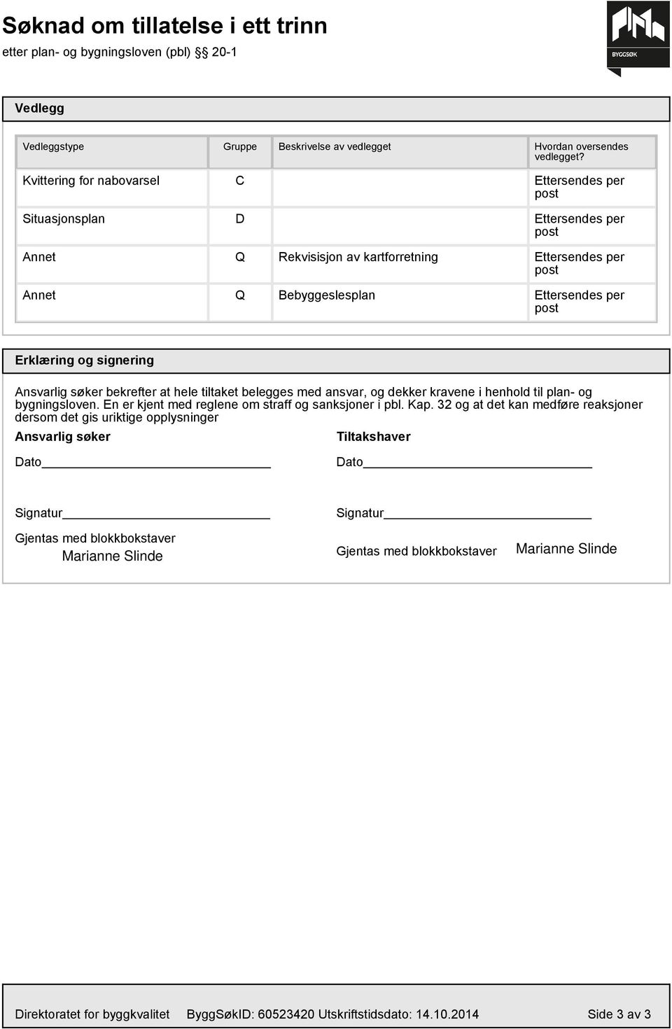 Erklæring og signering Ansvarlig søker bekrefter at hele tiltaket belegges med ansvar, og dekker kravene i henhold til plan- og bygningsloven. En er kjent med reglene om straff og sanksjoner i pbl.