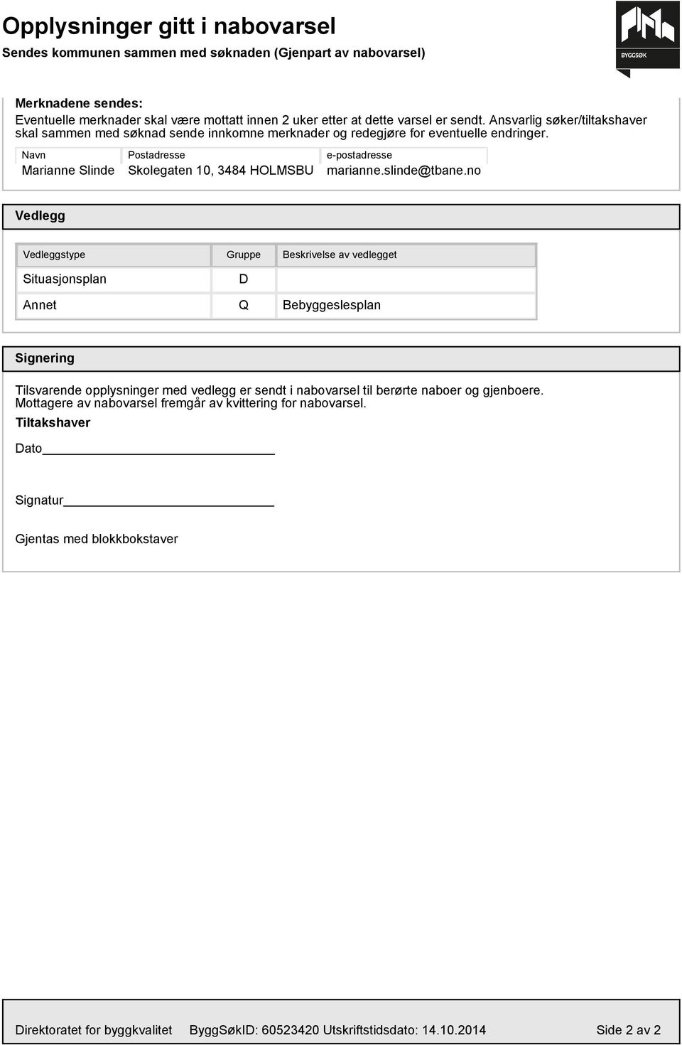 no Vedlegg Vedleggstype Gruppe Beskrivelse av vedlegget Situasjonsplan D Annet Q Bebyggeslesplan Signering Tilsvarende opplysninger med vedlegg er sendt i nabovarsel til berørte naboer og gjenboere.