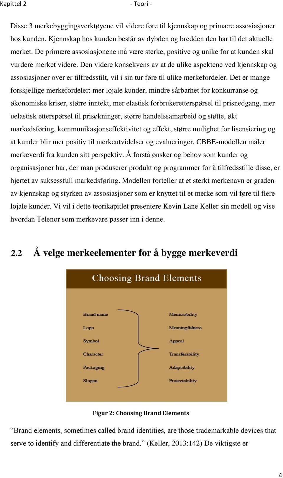 Den videre konsekvens av at de ulike aspektene ved kjennskap og assosiasjoner over er tilfredsstilt, vil i sin tur føre til ulike merkefordeler.