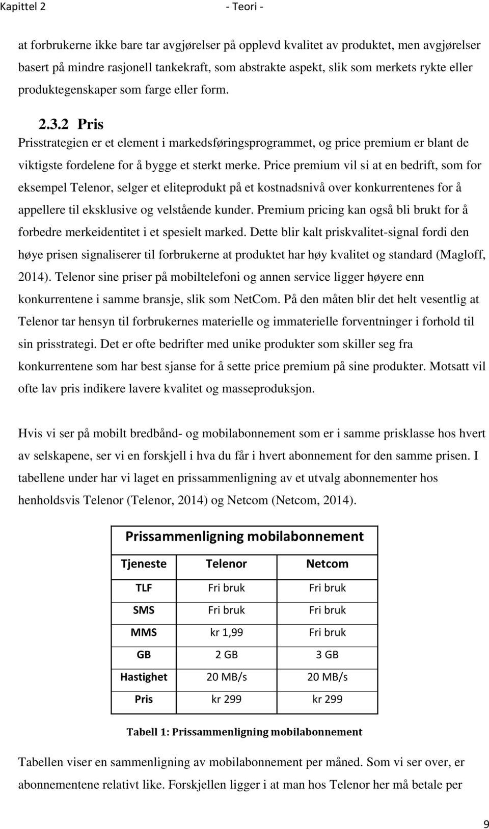 Price premium vil si at en bedrift, som for eksempel Telenor, selger et eliteprodukt på et kostnadsnivå over konkurrentenes for å appellere til eksklusive og velstående kunder.