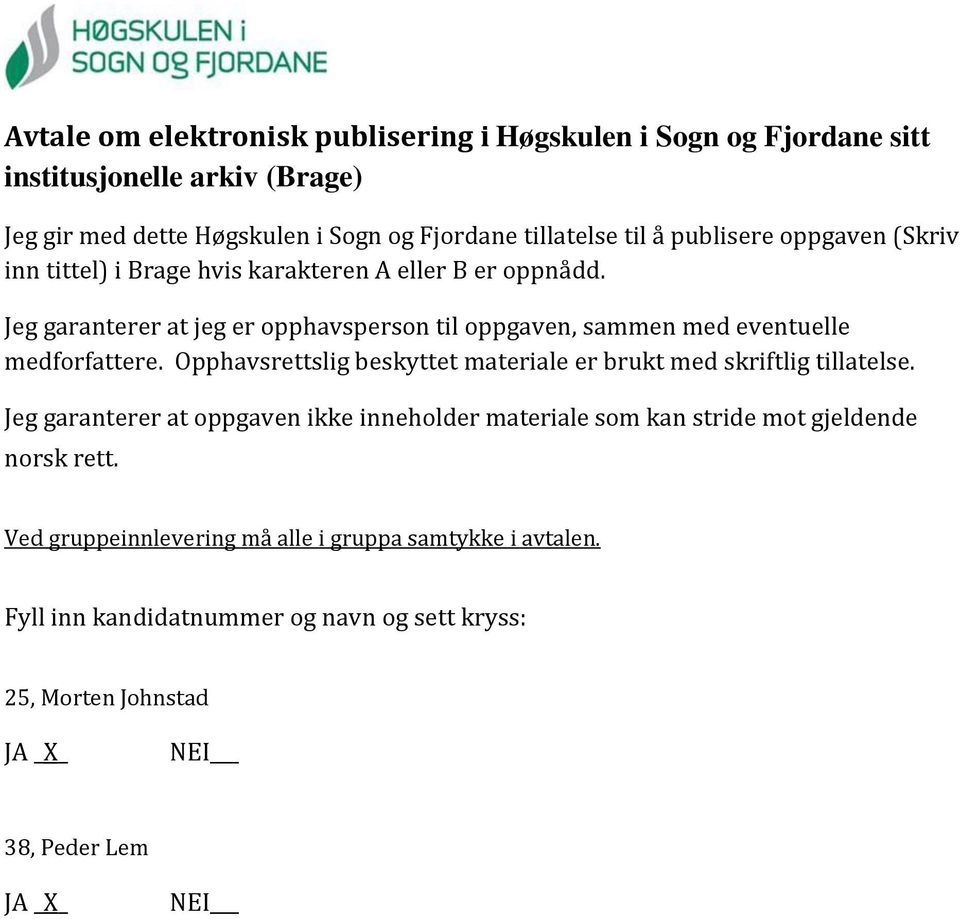 Jeg garanterer at jeg er opphavsperson til oppgaven, sammen med eventuelle medforfattere. Opphavsrettslig beskyttet materiale er brukt med skriftlig tillatelse.