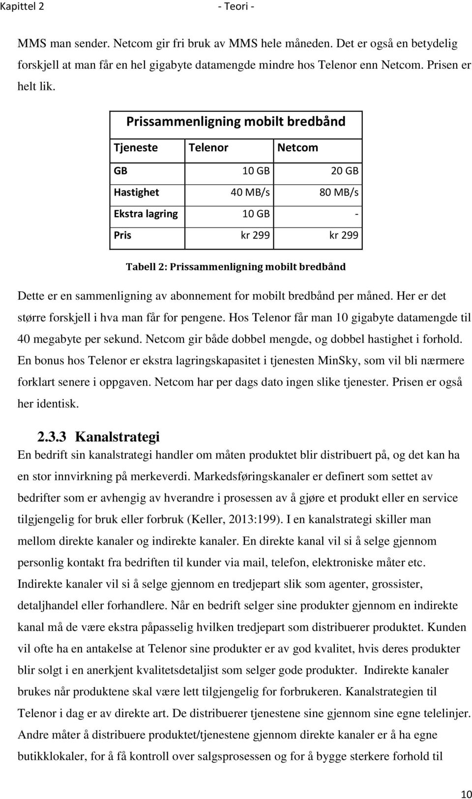 Prissammenligning mobilt bredbånd Tjeneste Telenor Netcom GB 10 GB 20 GB Hastighet 40 MB/s 80 MB/s Ekstra lagring 10 GB - Pris kr 299 kr 299 Tabell 2: Prissammenligning mobilt bredbånd Dette er en