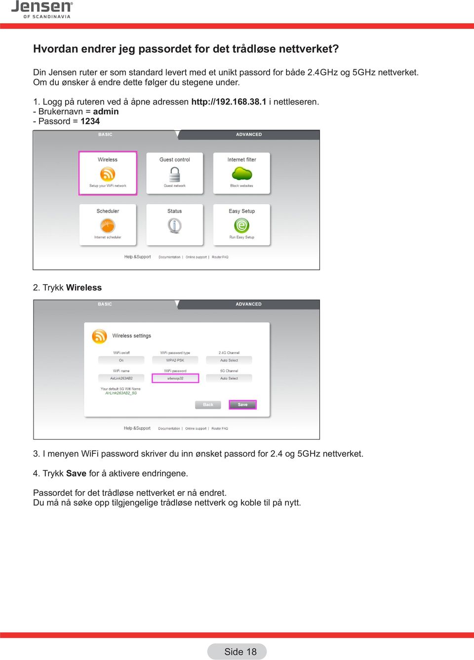 1 i nettleseren. - Brukernavn = admin - Passord = 1234 2. Trykk Wireless 3. I menyen WiFi password skriver du inn ønsket passord for 2.