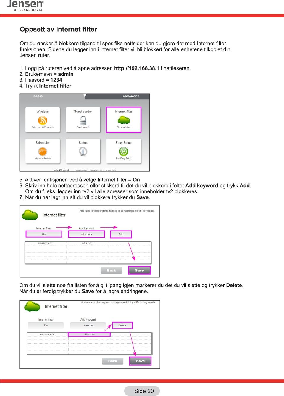 Passord = 1234 4. Trykk Internet filter 5. Aktiver funksjonen ved å velge Internet filter = On 6. Skriv inn hele nettadressen eller stikkord til det du vil blokkere i feltet Add keyword og trykk Add.