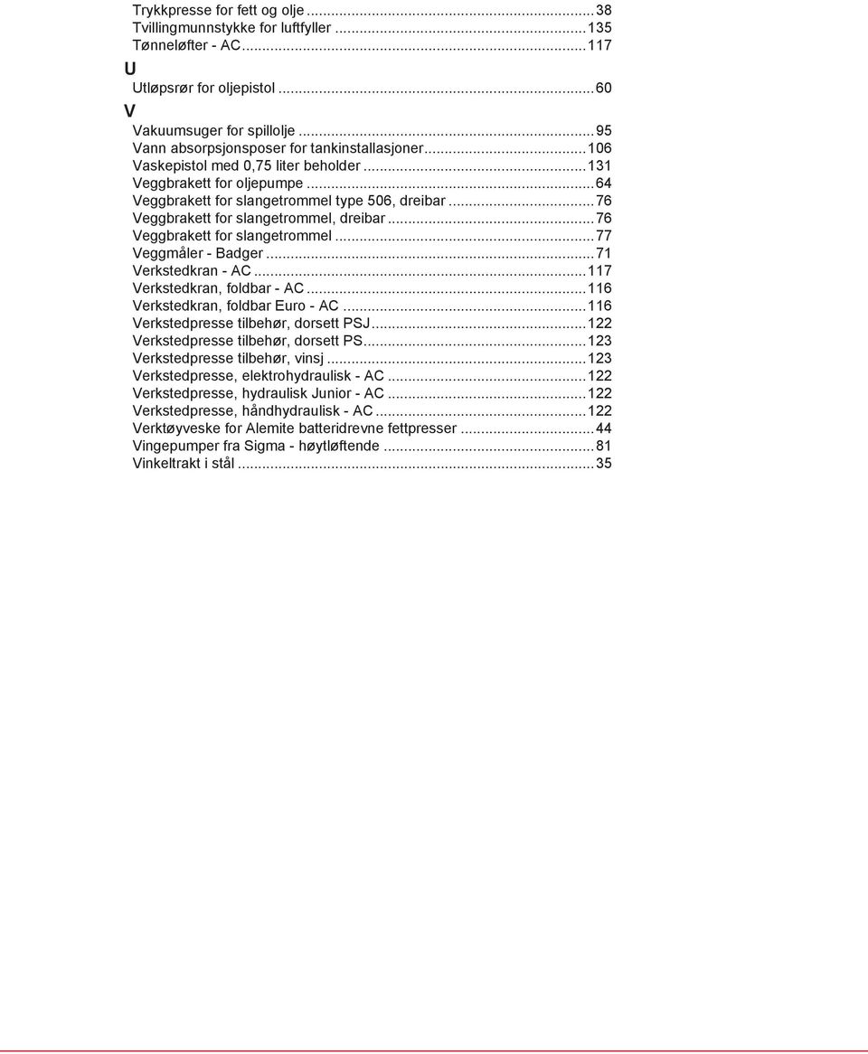 ..76 Veggbrakett for slangetrommel, dreibar...76 Veggbrakett for slangetrommel...77 Veggmåler - Badger...71 Verkstedkran - AC...117 Verkstedkran, foldbar - AC...116 Verkstedkran, foldbar Euro - AC.