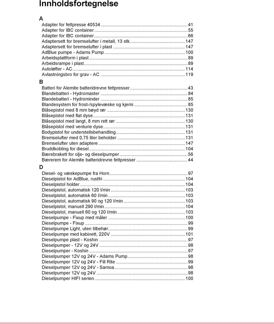 ..119 B Batteri for Alemite batteridrevne fettpresser...43 Blandebatteri - Hydromaster...84 Blandebatteri - Hydrominder...85 Blandesystem for frost-/spylevæske og kjemi.