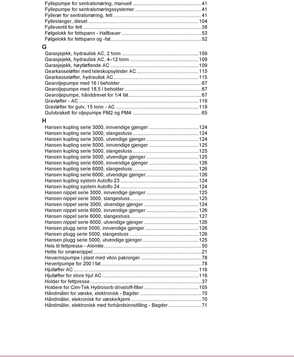 ..109 Gearkasseløfter med teleskopsylinder AC...115 Gearkasseløfter, hydraulisk AC...115 Gearoljepumpe med 16 l beholder...67 Gearoljepumpe med 18,5 l beholder.