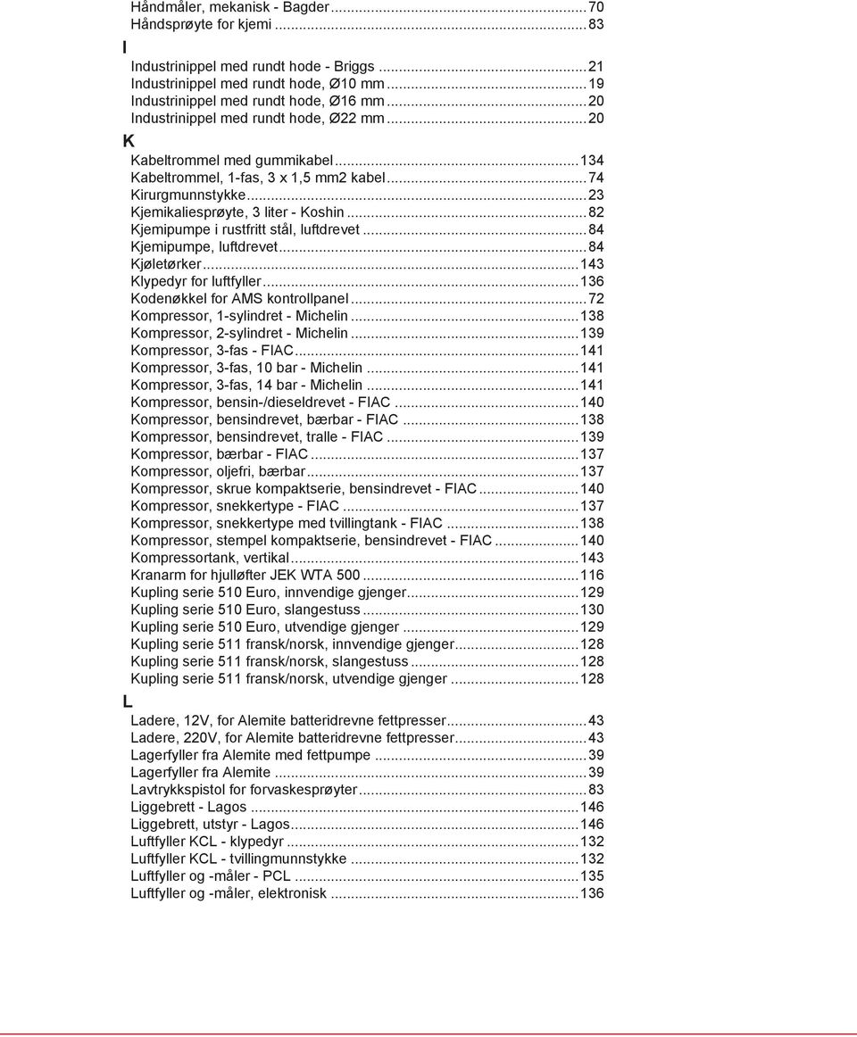 ..82 Kjemipumpe i rustfritt stål, luftdrevet...84 Kjemipumpe, luftdrevet...84 Kjøletørker...143 Klypedyr for luftfyller...136 Kodenøkkel for AMS kontrollpanel...72 Kompressor, 1-sylindret - Michelin.