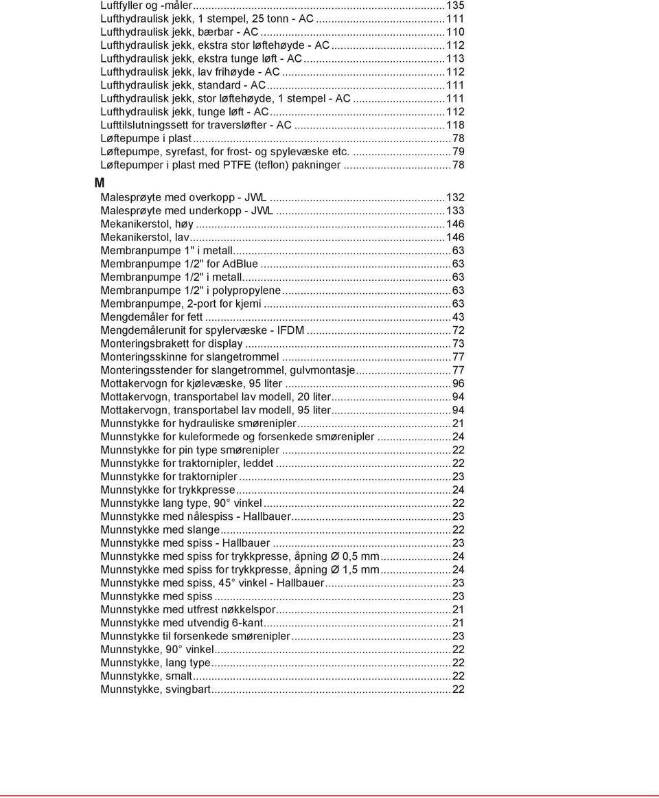 ..111 Lufthydraulisk jekk, tunge løft - AC...112 Lufttilslutningssett for traversløfter - AC...118 Løftepumpe i plast...78 Løftepumpe, syrefast, for frost- og spylevæske etc.