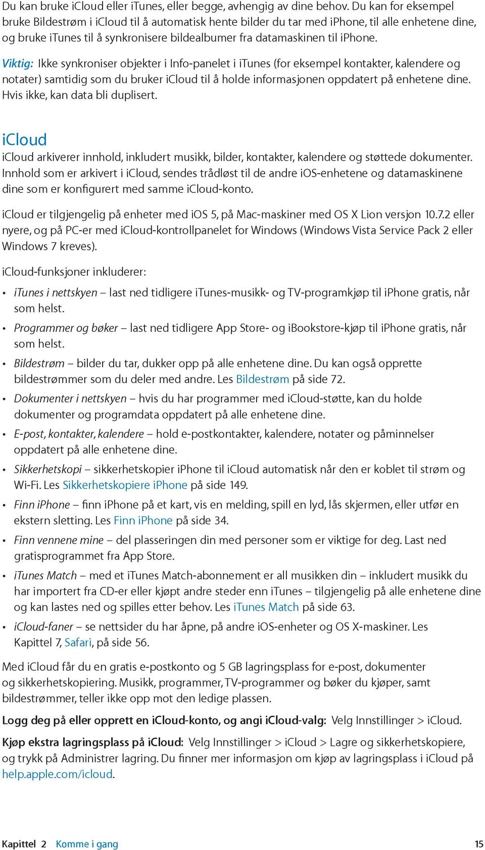 Viktig: Ikke synkroniser objekter i Info-panelet i itunes (for eksempel kontakter, kalendere og notater) samtidig som du bruker icloud til å holde informasjonen oppdatert på enhetene dine.