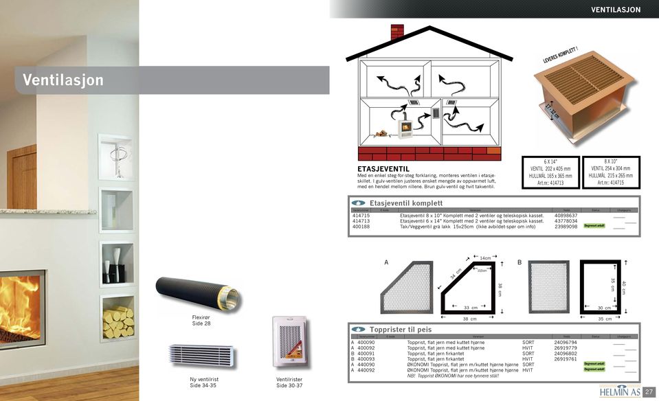 : 414713 8 X 10 VENTIL 254 x 304 mm HULLMÅL 215 x 265 mm rt.nr.: 414715 Etasjeventil komplett 414715 Etasjeventil 8 x 10 Komplett med 2 ventiler og teleskopisk kasset.