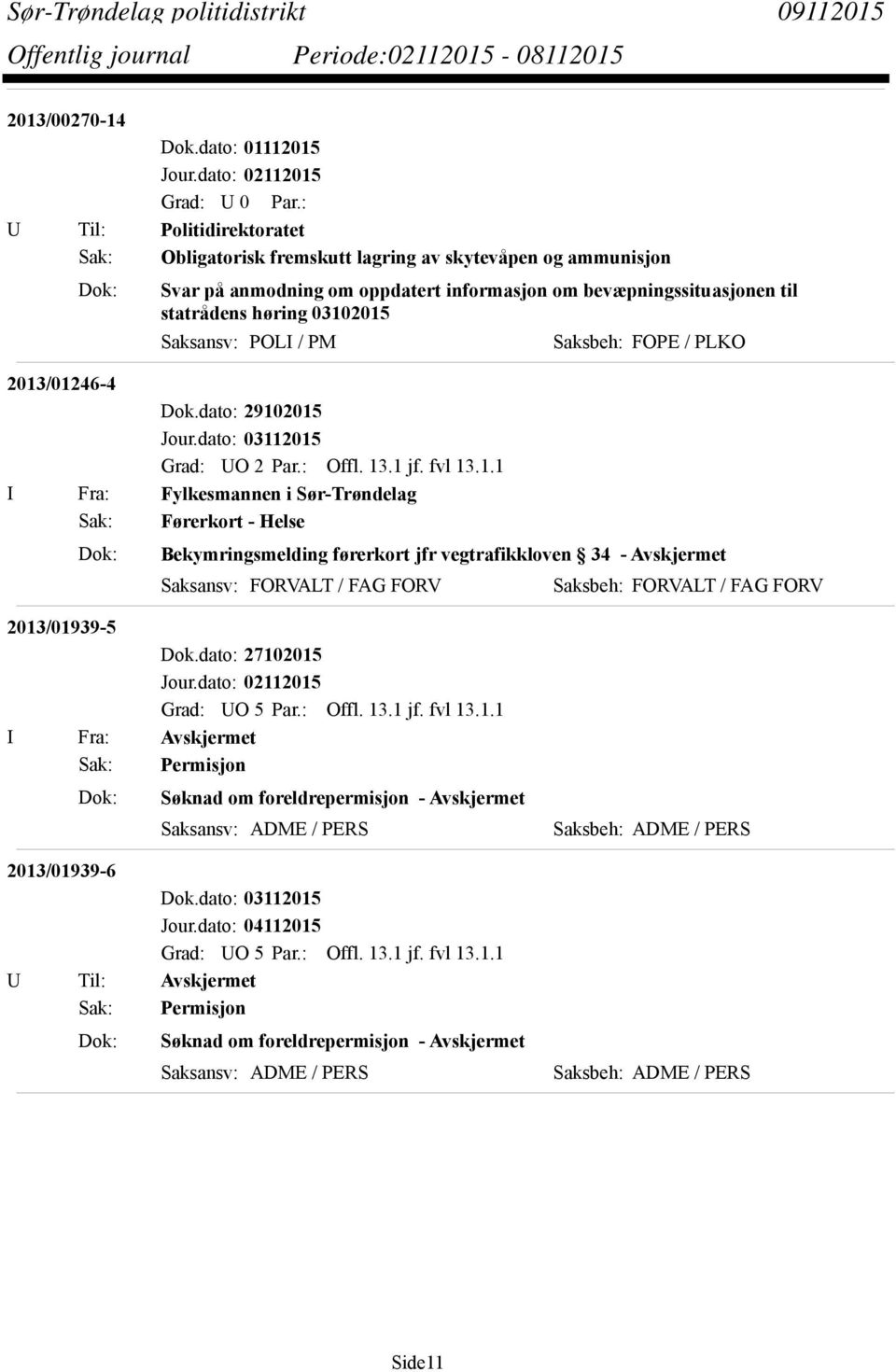 bevæpningssituasjonen til statrådens høring 03102015 Saksansv: POLI / PM Saksbeh: FOPE / PLKO 2013/01246-4 Dok.