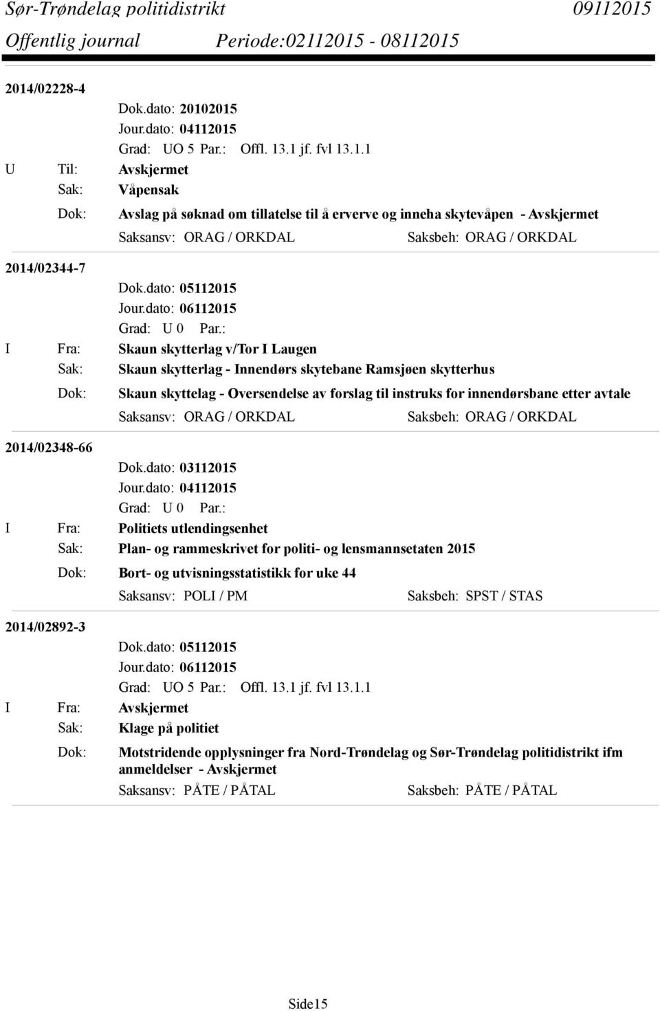 etter avtale Saksansv: ORAG / ORKDAL Saksbeh: ORAG / ORKDAL 2014/02348-66 I Fra: Politiets utlendingsenhet Sak: Plan- og rammeskrivet for politi- og lensmannsetaten 2015 Dok: Bort- og