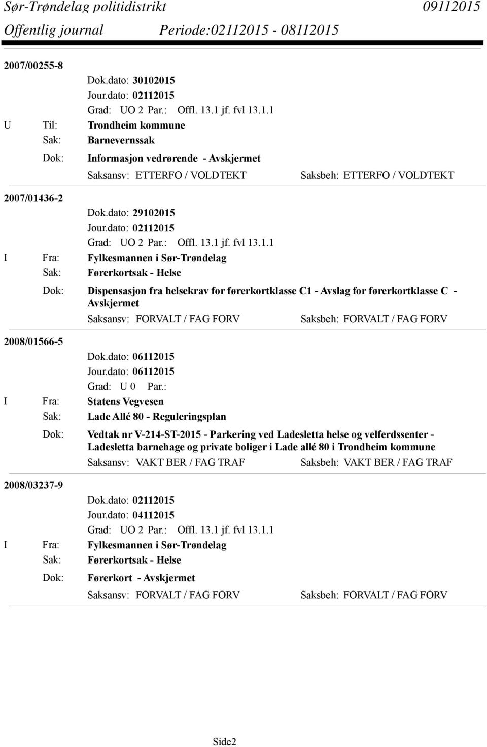 dato: 06112015 I Fra: Statens Vegvesen Sak: Lade Allé 80 - Reguleringsplan Dok: Vedtak nr V-214-ST-2015 - Parkering ved Ladesletta helse og velferdssenter - Ladesletta barnehage og private