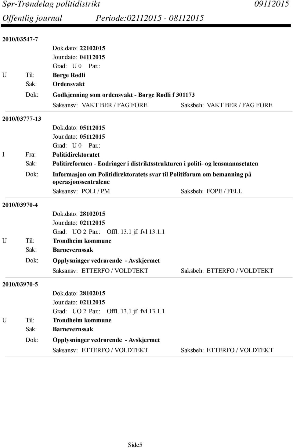 bemanning på operasjonssentralene Saksansv: POLI / PM Saksbeh: FOPE / FELL 2010/03970-4 Dok.