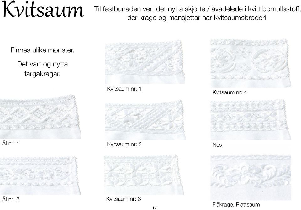 Finnes ulike mønster. Det vart og nytta fargakragar.