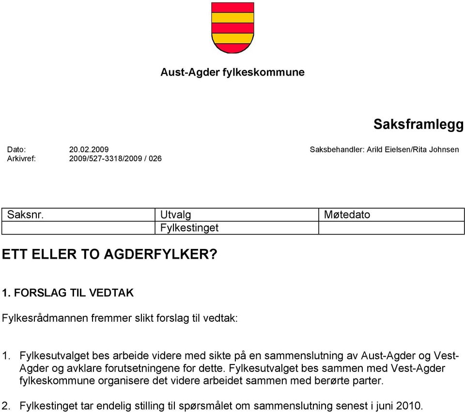 Fylkesutvalget bes arbeide videre med sikte på en sammenslutning av Aust-Agder og Vest- Agder og avklare forutsetningene for dette.