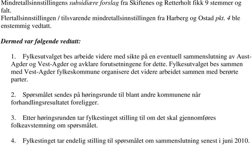 Fylkesutvalget bes sammen med Vest-Agder fylkeskommune organisere det videre arbeidet sammen med berørte parter. 2.