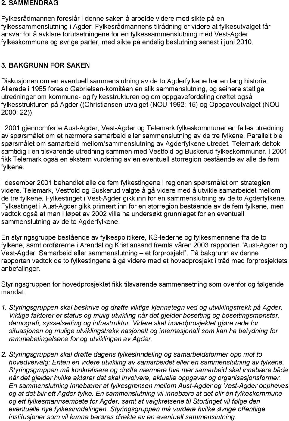 beslutning senest i juni 2010. 3. BAKGRUNN FOR SAKEN Diskusjonen om en eventuell sammenslutning av de to Agderfylkene har en lang historie.