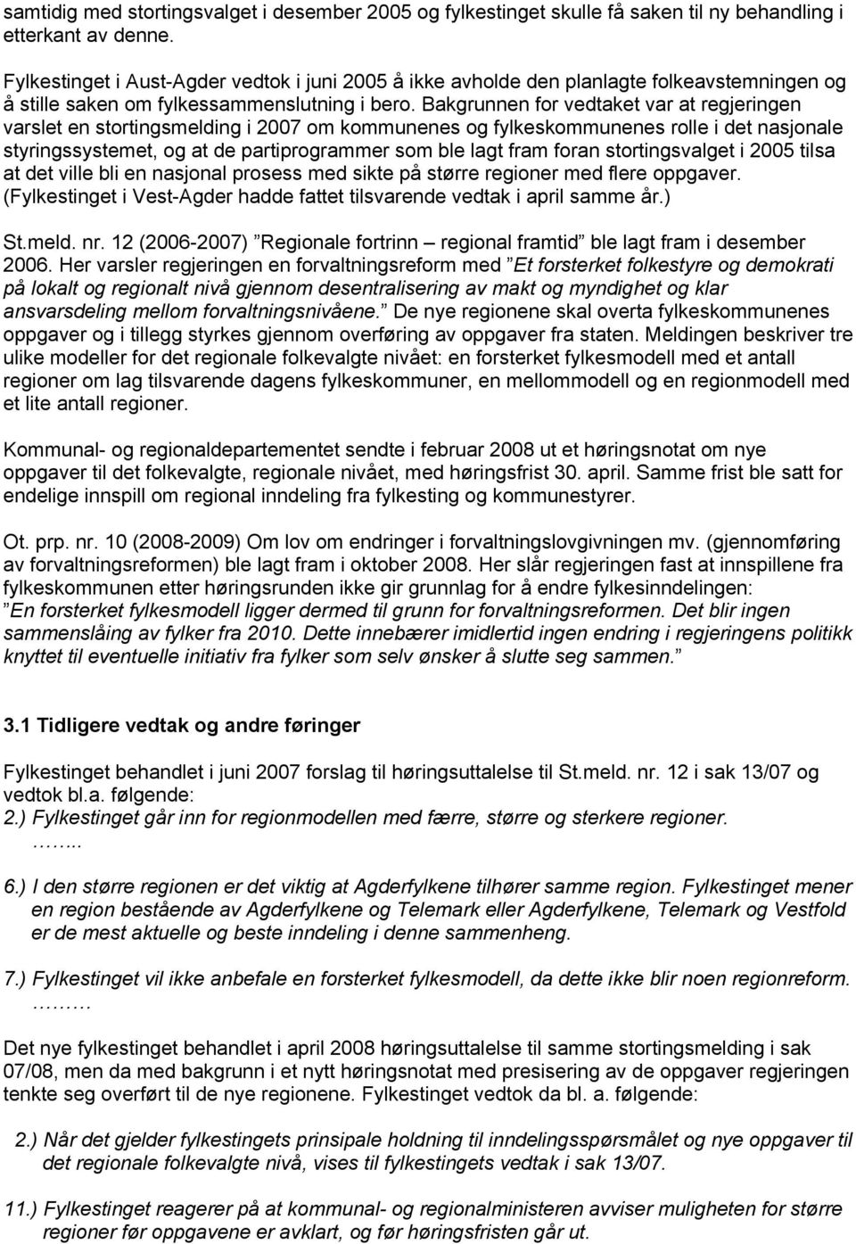 Bakgrunnen for vedtaket var at regjeringen varslet en stortingsmelding i 2007 om kommunenes og fylkeskommunenes rolle i det nasjonale styringssystemet, og at de partiprogrammer som ble lagt fram