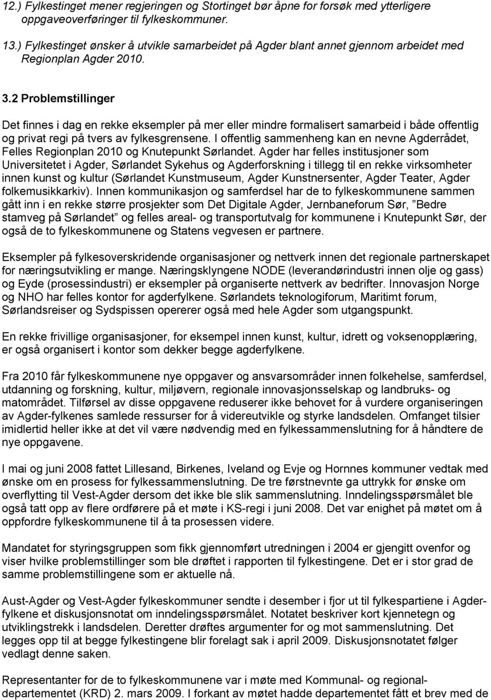 2 Problemstillinger Det finnes i dag en rekke eksempler på mer eller mindre formalisert samarbeid i både offentlig og privat regi på tvers av fylkesgrensene.