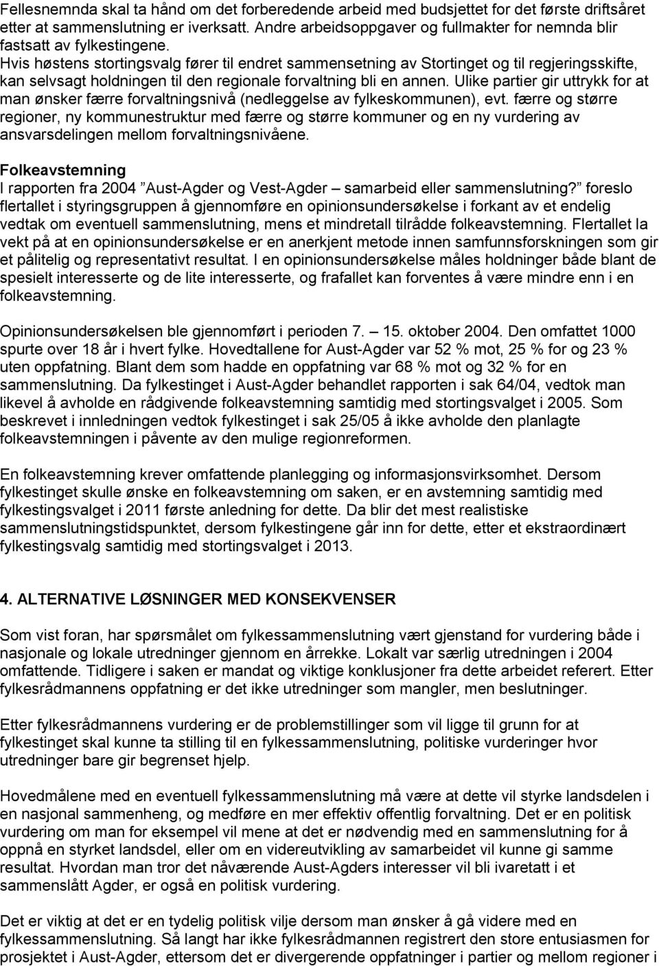 Hvis høstens stortingsvalg fører til endret sammensetning av Stortinget og til regjeringsskifte, kan selvsagt holdningen til den regionale forvaltning bli en annen.