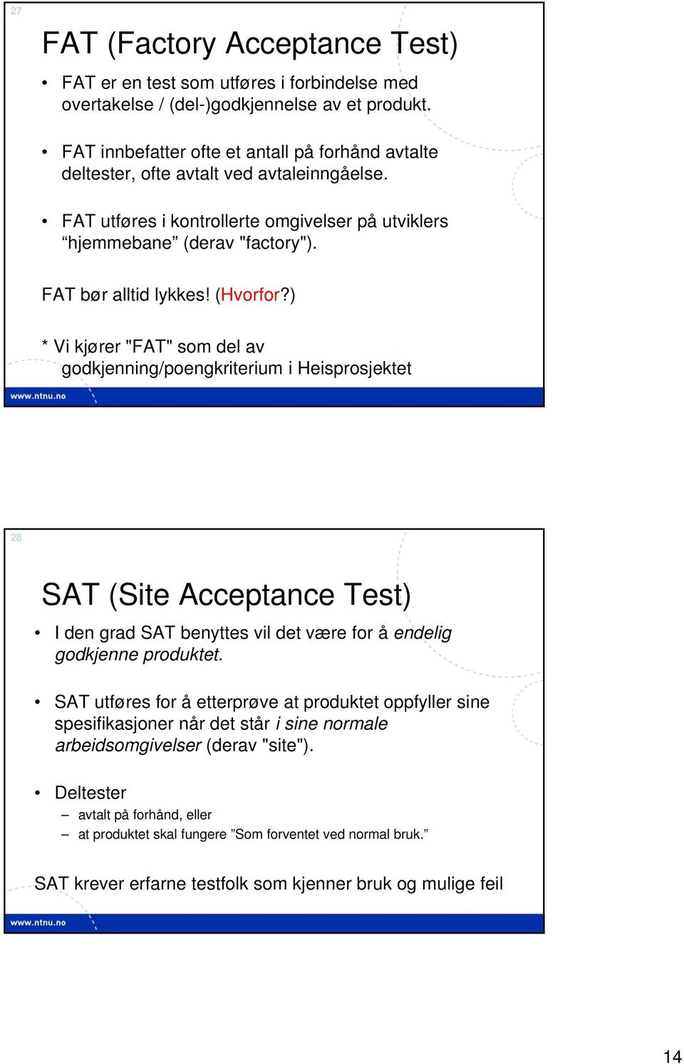 (Hvorfor?) * Vi kjører "FAT" som del av godkjenning/poengkriterium i Heisprosjektet 28 SAT (Site Acceptance Test) I den grad SAT benyttes vil det være for å endelig godkjenne produktet.
