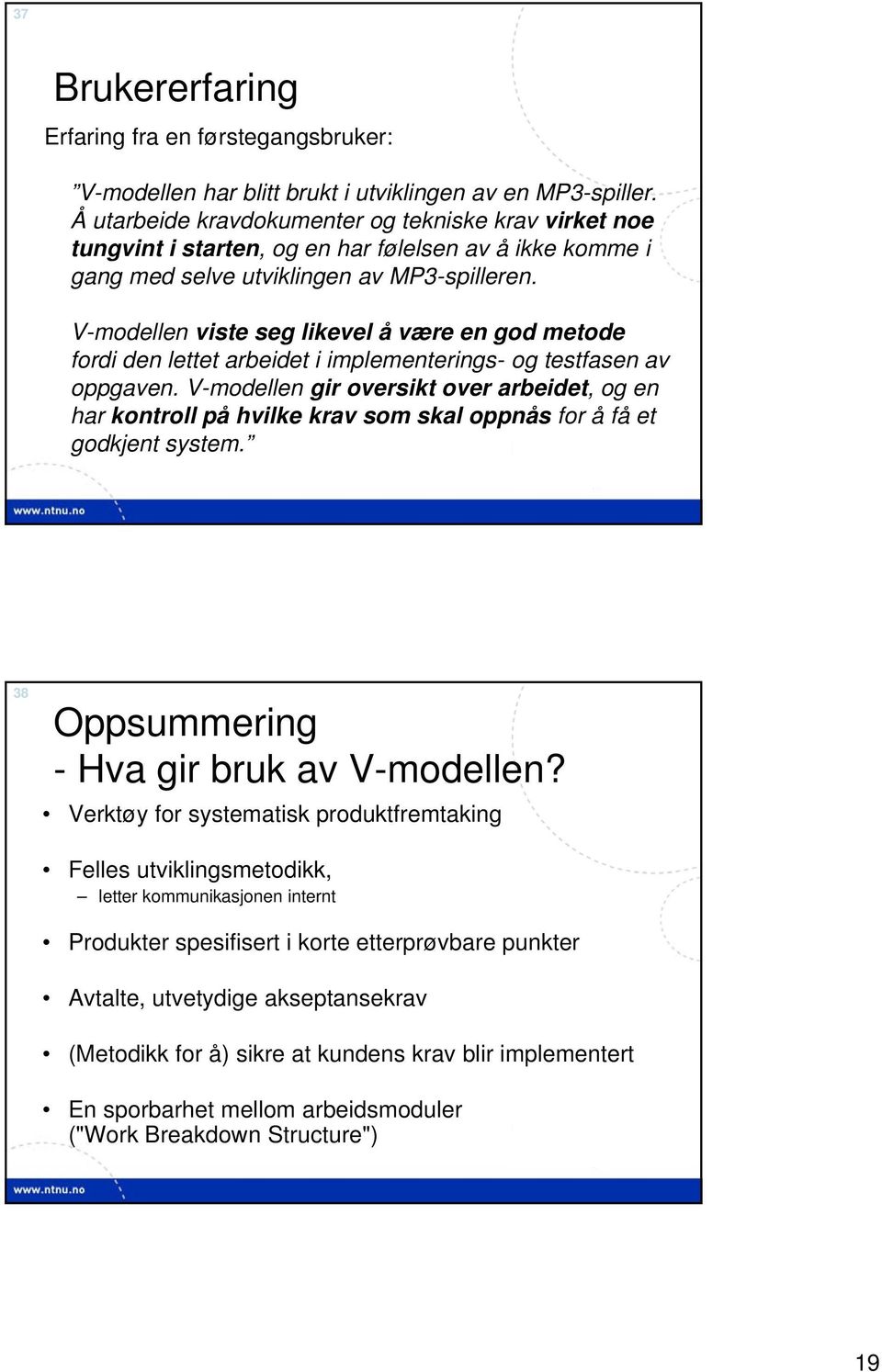 V-modellen viste seg likevel å være en god metode fordi den lettet arbeidet i implementerings- og testfasen av oppgaven.