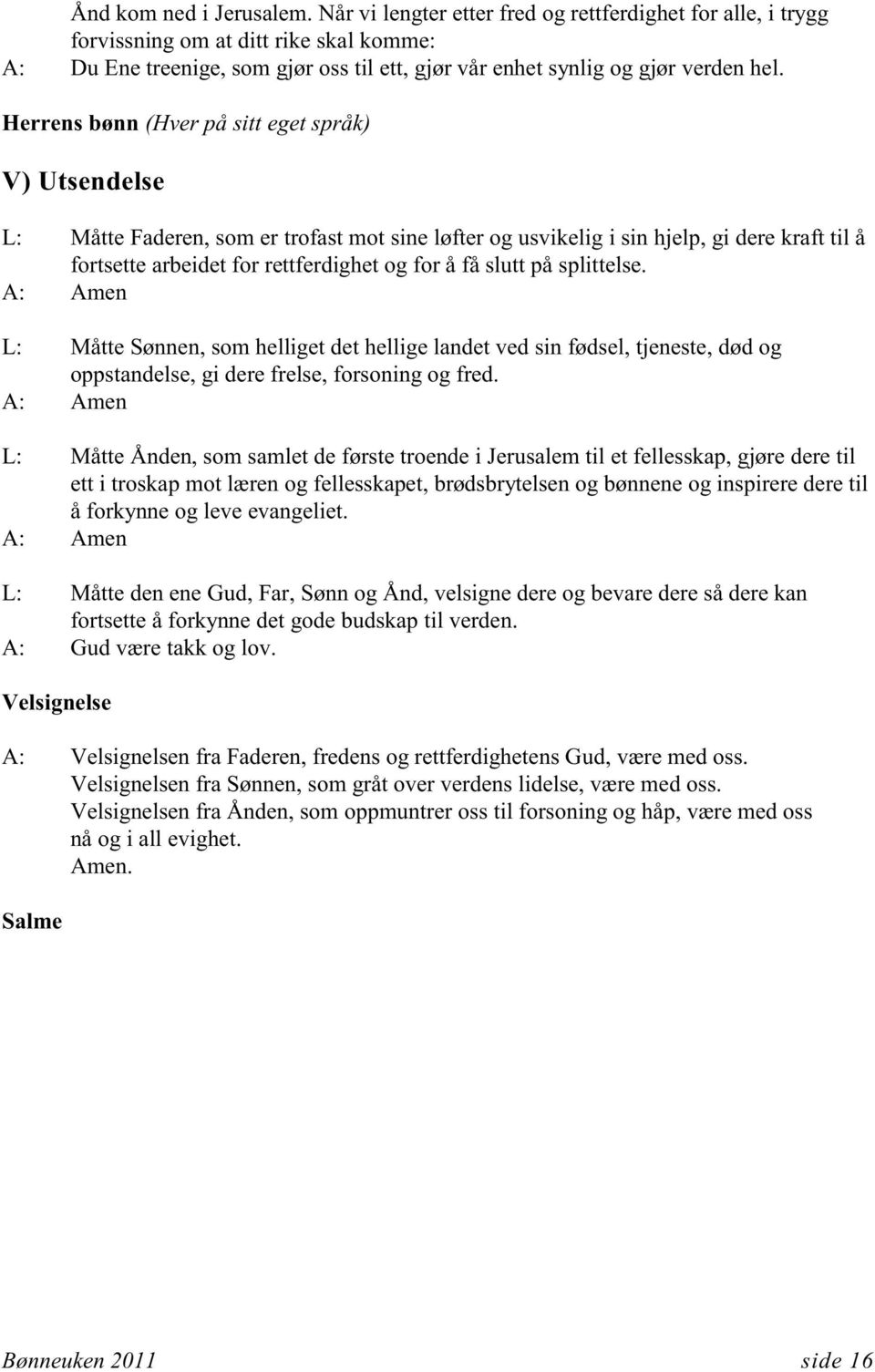 Herrens bønn (Hver på sitt eget språk) V) Utsendelse L: Måtte Faderen, som er trofast mot sine løfter og usvikelig i sin hjelp, gi dere kraft til å fortsette arbeidet for rettferdighet og for å få