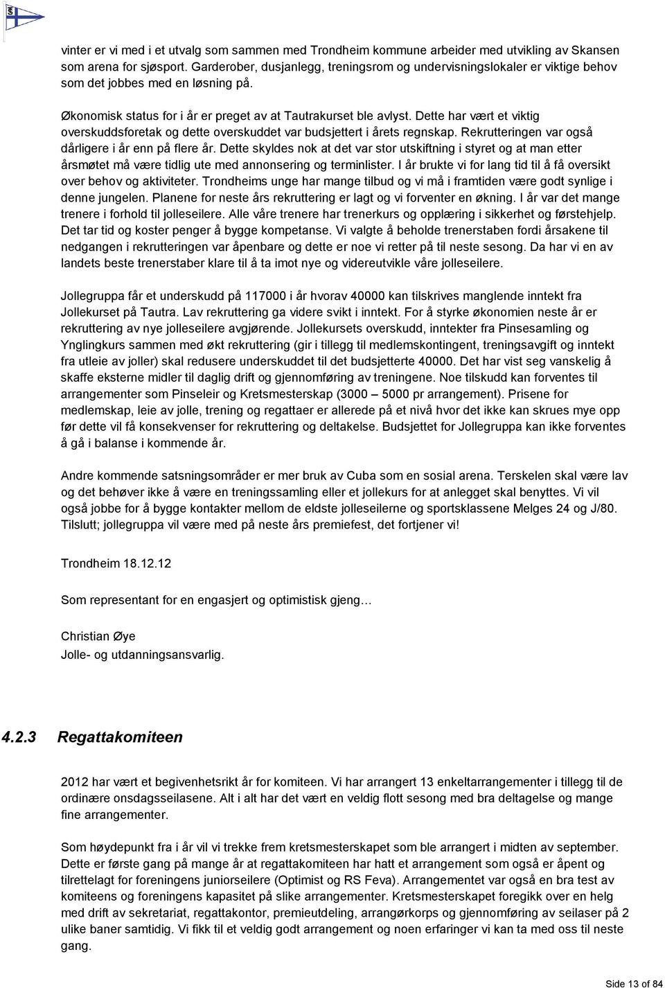 Dette har vært et viktig overskuddsforetak og dette overskuddet var budsjettert i årets regnskap. Rekrutteringen var også dårligere i år enn på flere år.