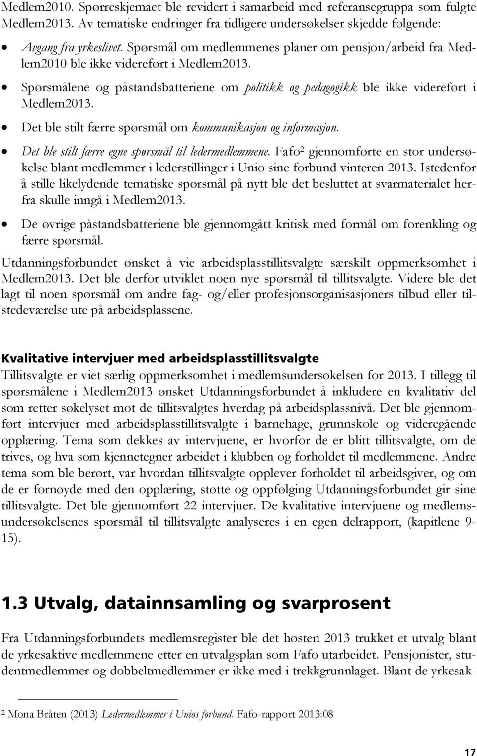 Det ble stilt færre spørsmål om kommunikasjon og informasjon. Det ble stilt færre egne spørsmål til ledermedlemmene.