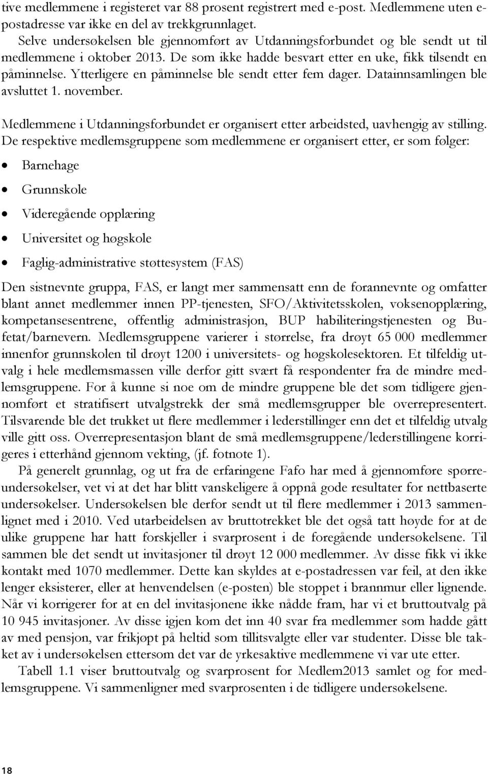 Ytterligere en påminnelse ble sendt etter fem dager. Datainnsamlingen ble avsluttet 1. november. Medlemmene i Utdanningsforbundet er organisert etter arbeidsted, uavhengig av stilling.