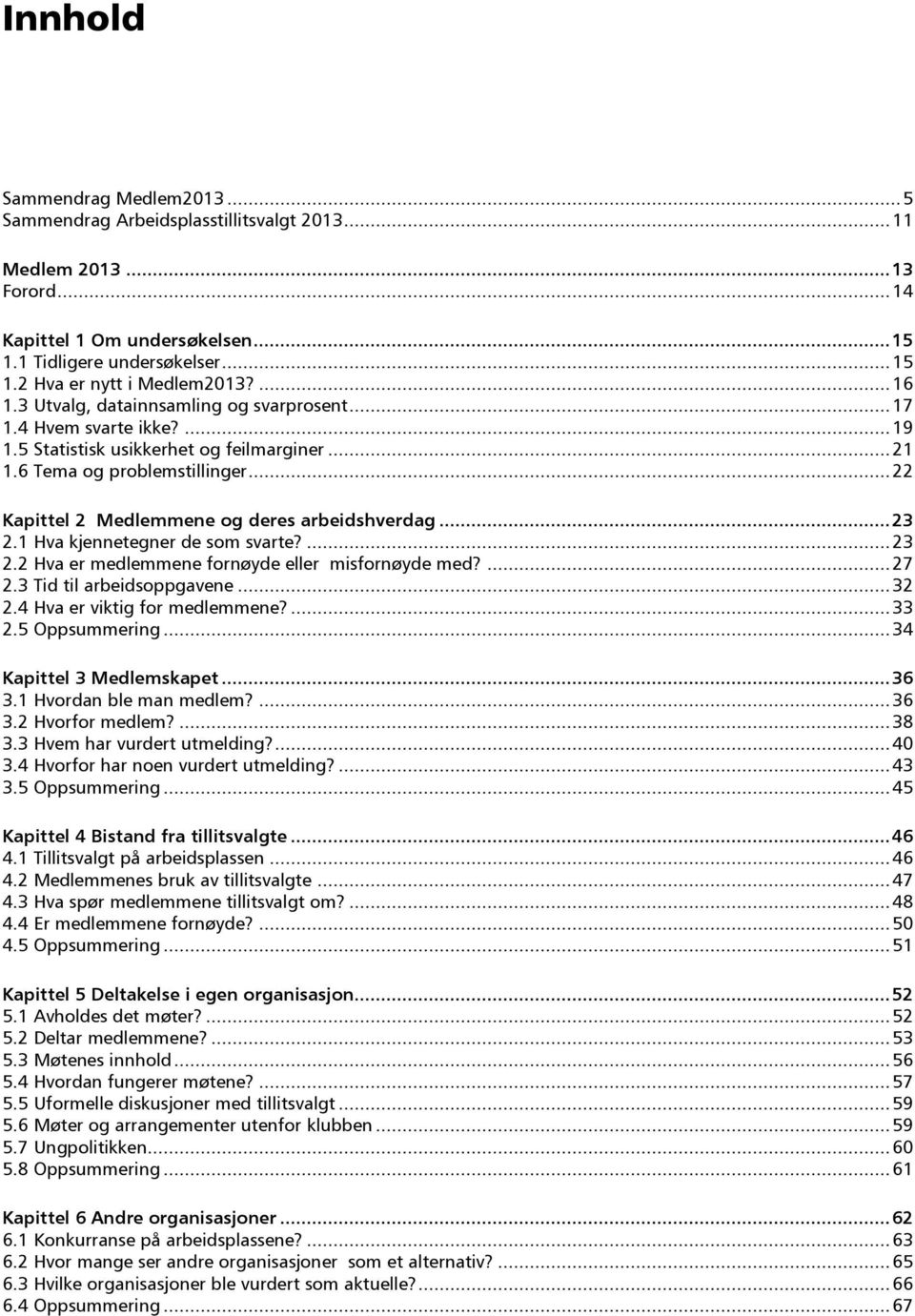 .. 22 Kapittel 2 Medlemmene og deres arbeidshverdag... 23 2.1 Hva kjennetegner de som svarte?... 23 2.2 Hva er medlemmene fornøyde eller misfornøyde med?... 27 2.3 Tid til arbeidsoppgavene... 32 2.