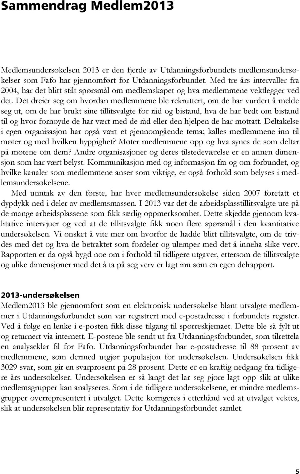 Det dreier seg om hvordan medlemmene ble rekruttert, om de har vurdert å melde seg ut, om de har brukt sine tillitsvalgte for råd og bistand, hva de har bedt om bistand til og hvor fornøyde de har