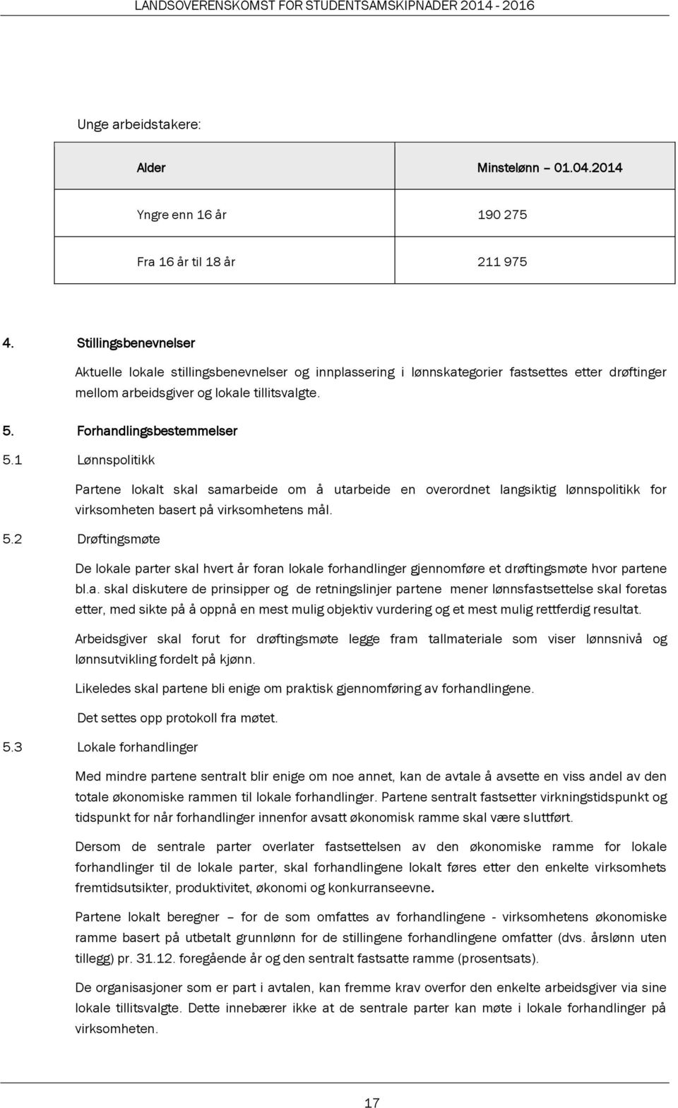 1 Lønnspolitikk Partene lokalt skal samarbeide om å utarbeide en overordnet langsiktig lønnspolitikk for virksomheten basert på virksomhetens mål. 5.