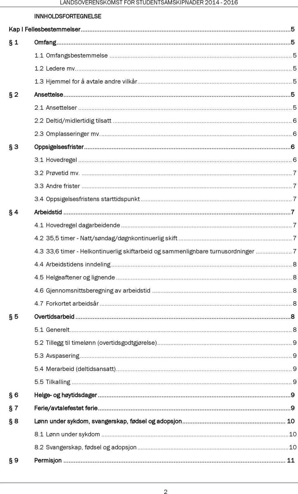 .. 7 4.2 35,5 timer - Natt/søndag/døgnkontinuerlig skift... 7 4.3 33,6 timer - Helkontinuerlig skiftarbeid og sammenlignbare turnusordninger... 7 4.4 Arbeidstidens inndeling... 8 4.