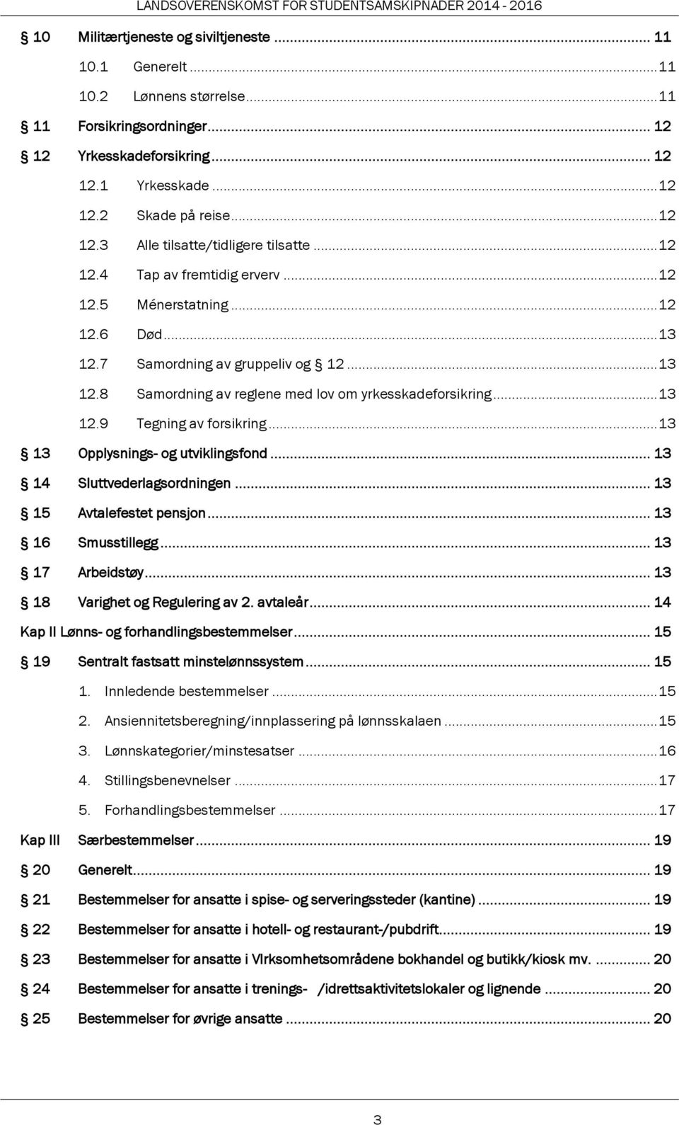 .. 13 13 Opplysnings- og utviklingsfond... 13 14 Sluttvederlagsordningen... 13 15 Avtalefestet pensjon... 13 16 Smusstillegg... 13 17 Arbeidstøy... 13 18 Varighet og Regulering av 2. avtaleår.