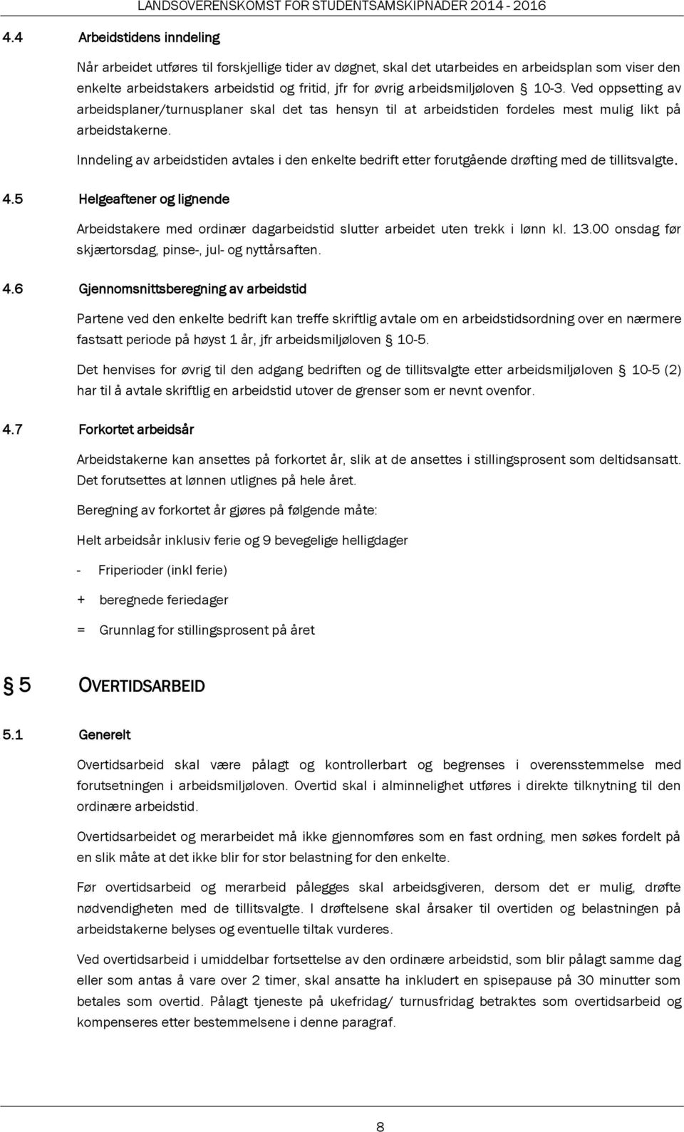 Inndeling av arbeidstiden avtales i den enkelte bedrift etter forutgående drøfting med de tillitsvalgte. 4.