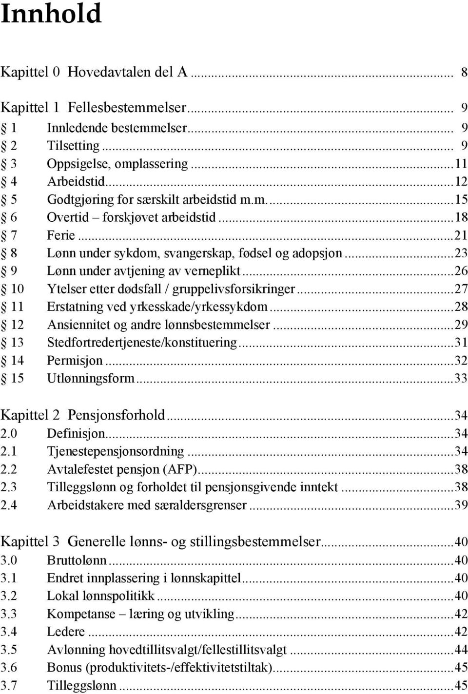 ..26 10 Ytelser etter dødsfall / gruppelivsforsikringer...27 11 Erstatning ved yrkesskade/yrkessykdom...28 12 Ansiennitet og andre lønnsbestemmelser...29 13 Stedfortredertjeneste/konstituering.