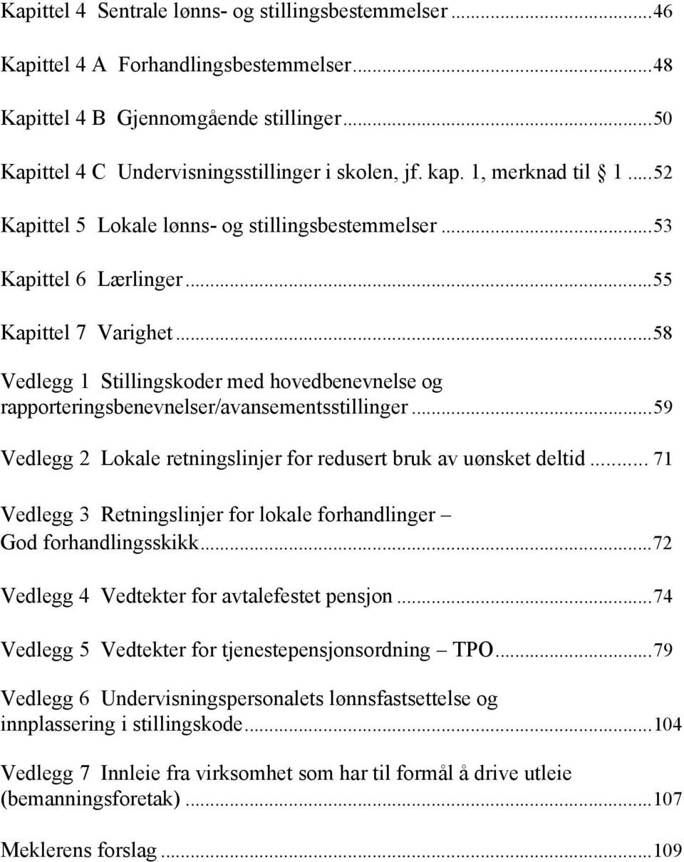 ..58 Vedlegg 1 Stillingskoder med hovedbenevnelse og rapporteringsbenevnelser/avansementsstillinger...59 Vedlegg 2 Lokale retningslinjer for redusert bruk av uønsket deltid.