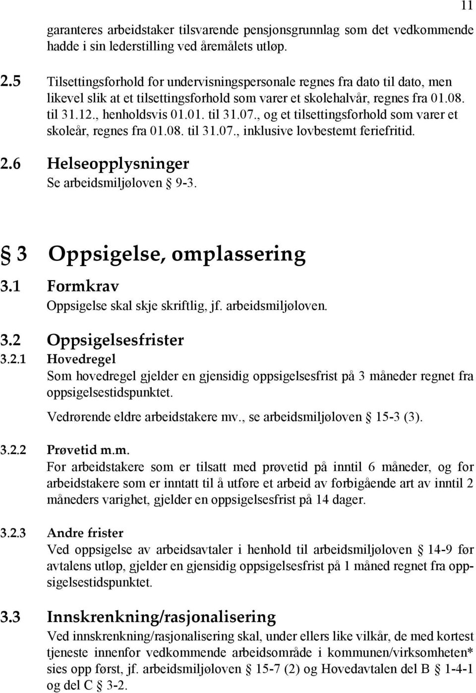 , og et tilsettingsforhold som varer et skoleår, regnes fra 01.08. til 31.07., inklusive lovbestemt feriefritid. 2.6 Helseopplysninger Se arbeidsmiljøloven 9-3. 3 Oppsigelse, omplassering 3.