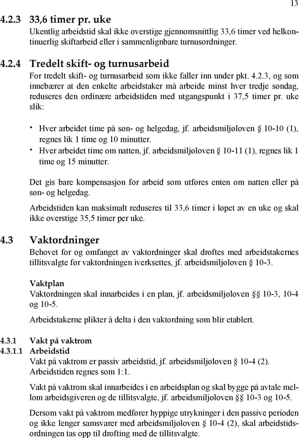 uke slik: Hver arbeidet time på søn- og helgedag, jf. arbeidsmiljøloven 10-10 (1), regnes lik 1 time og 10 minutter. Hver arbeidet time om natten, jf.