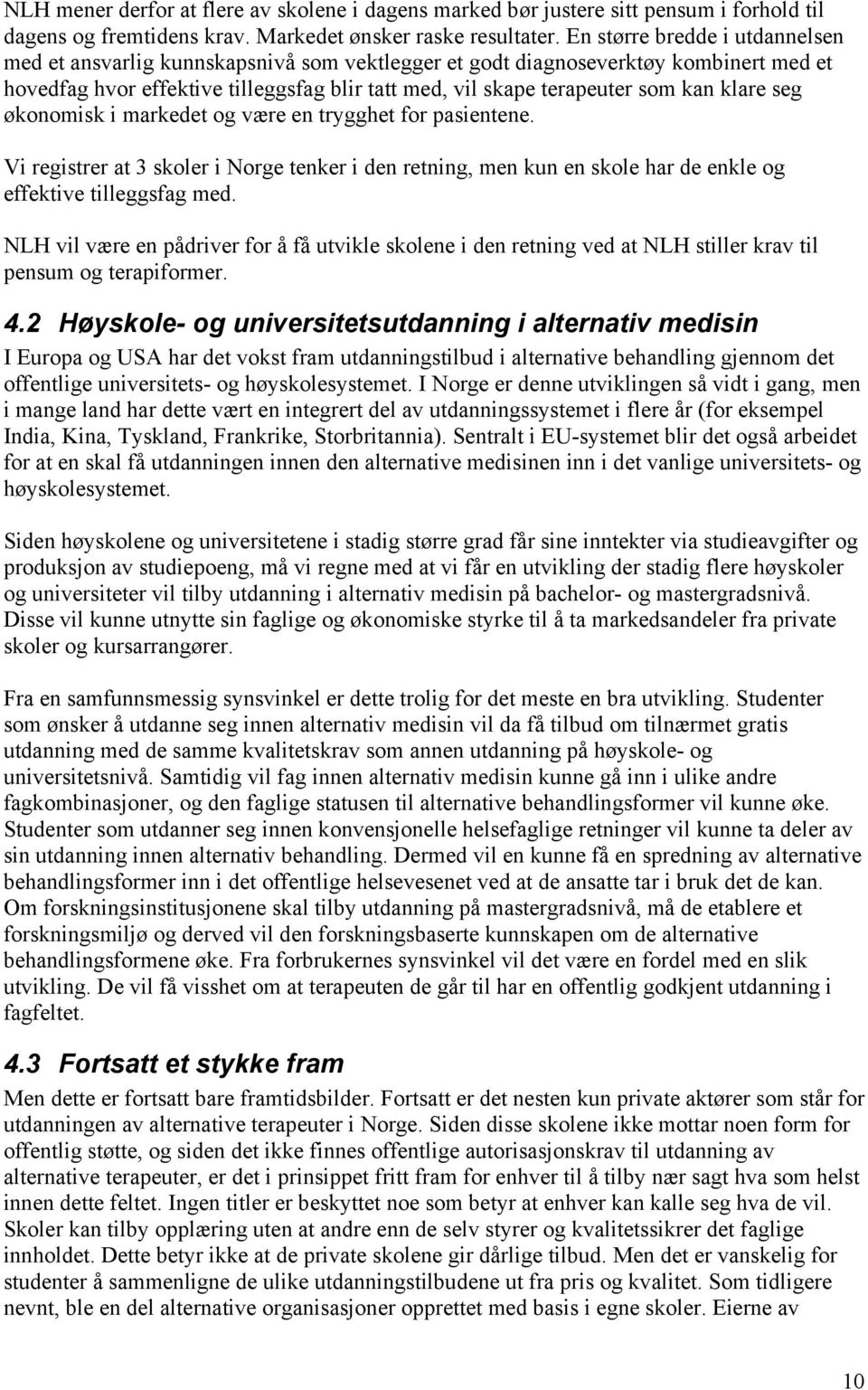 klare seg økonomisk i markedet og være en trygghet for pasientene. Vi registrer at 3 skoler i Norge tenker i den retning, men kun en skole har de enkle og effektive tilleggsfag med.