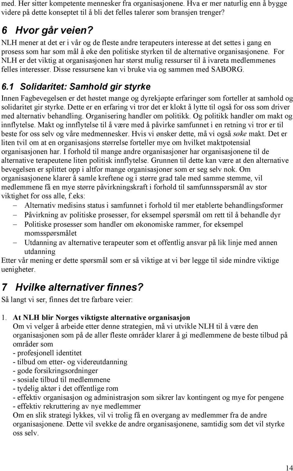 For NLH er det viktig at organisasjonen har størst mulig ressurser til å ivareta medlemmenes felles interesser. Disse ressursene kan vi bruke via og sammen med SABORG. 6.