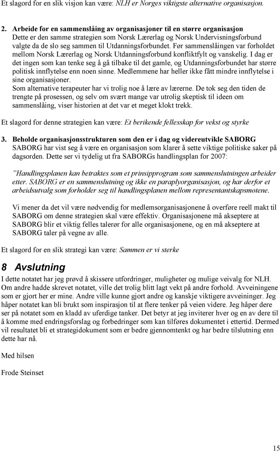 Utdanningsforbundet. Før sammenslåingen var forholdet mellom Norsk Lærerlag og Norsk Utdanningsforbund konfliktfylt og vanskelig.