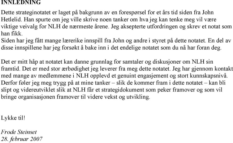 Siden har jeg fått mange lærerike innspill fra John og andre i styret på dette notatet. En del av disse innspillene har jeg forsøkt å bake inn i det endelige notatet som du nå har foran deg.