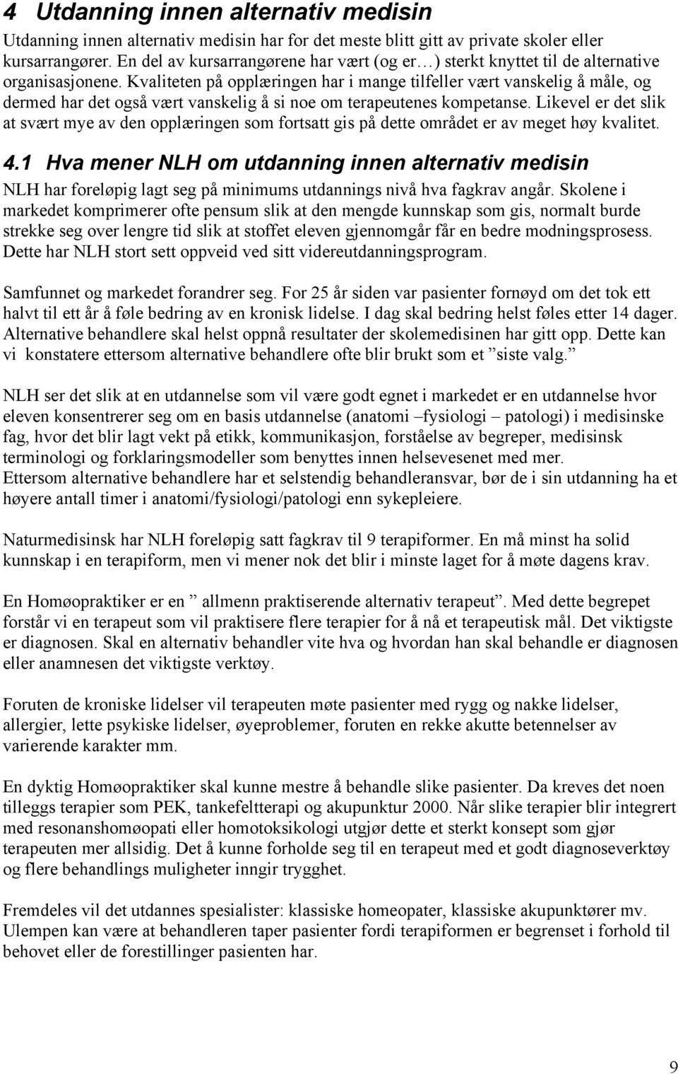 Kvaliteten på opplæringen har i mange tilfeller vært vanskelig å måle, og dermed har det også vært vanskelig å si noe om terapeutenes kompetanse.