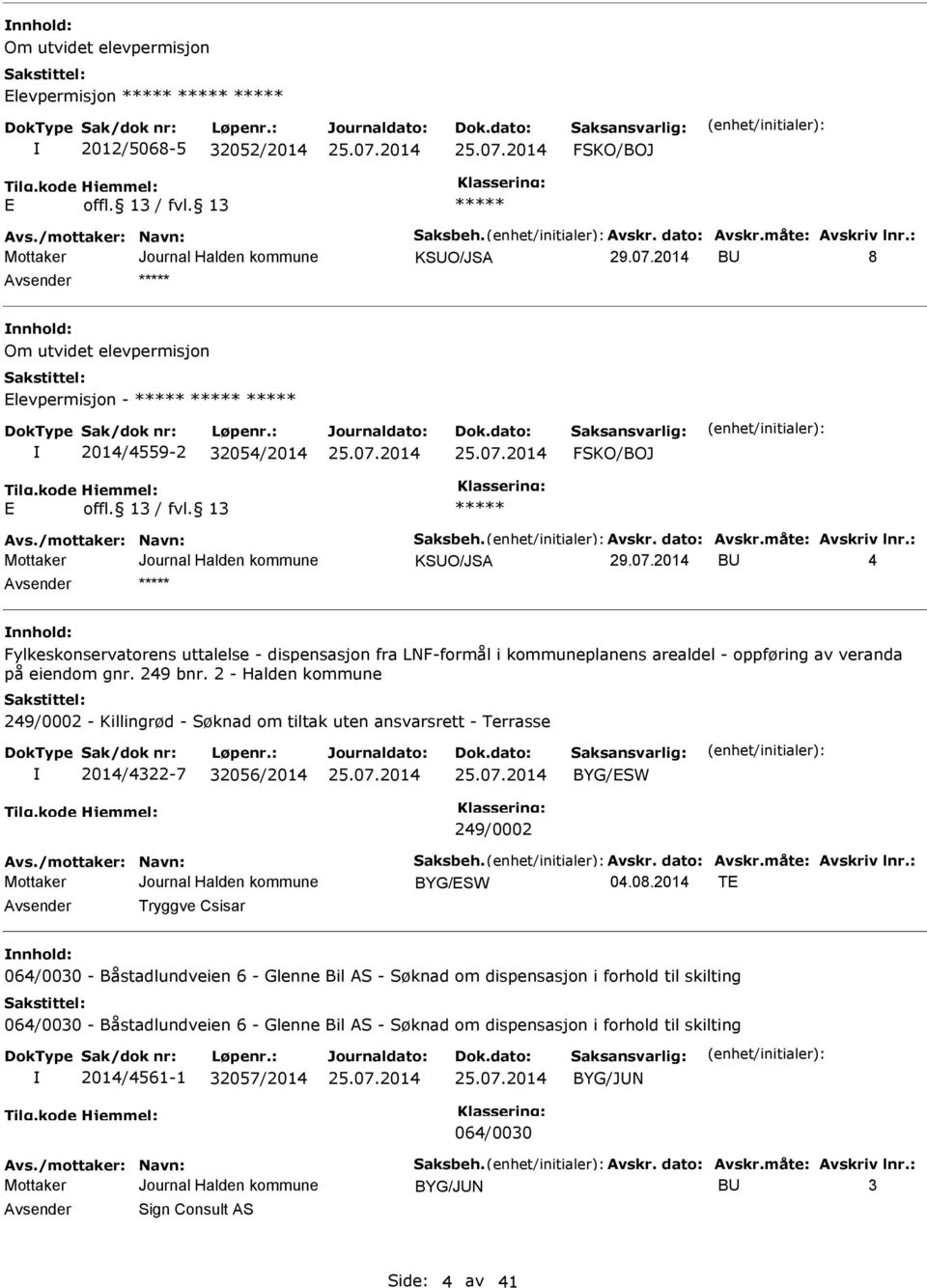 2 - Halden kommune 249/0002 - Killingrød - Søknad om tiltak uten ansvarsrett - Terrasse 2014/4322-7 32056/2014 BYG/ESW 249/0002 BYG/ESW 04.08.