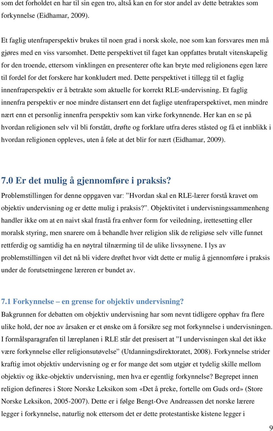 Dette perspektivet til faget kan oppfattes brutalt vitenskapelig for den troende, ettersom vinklingen en presenterer ofte kan bryte med religionens egen lære til fordel for det forskere har