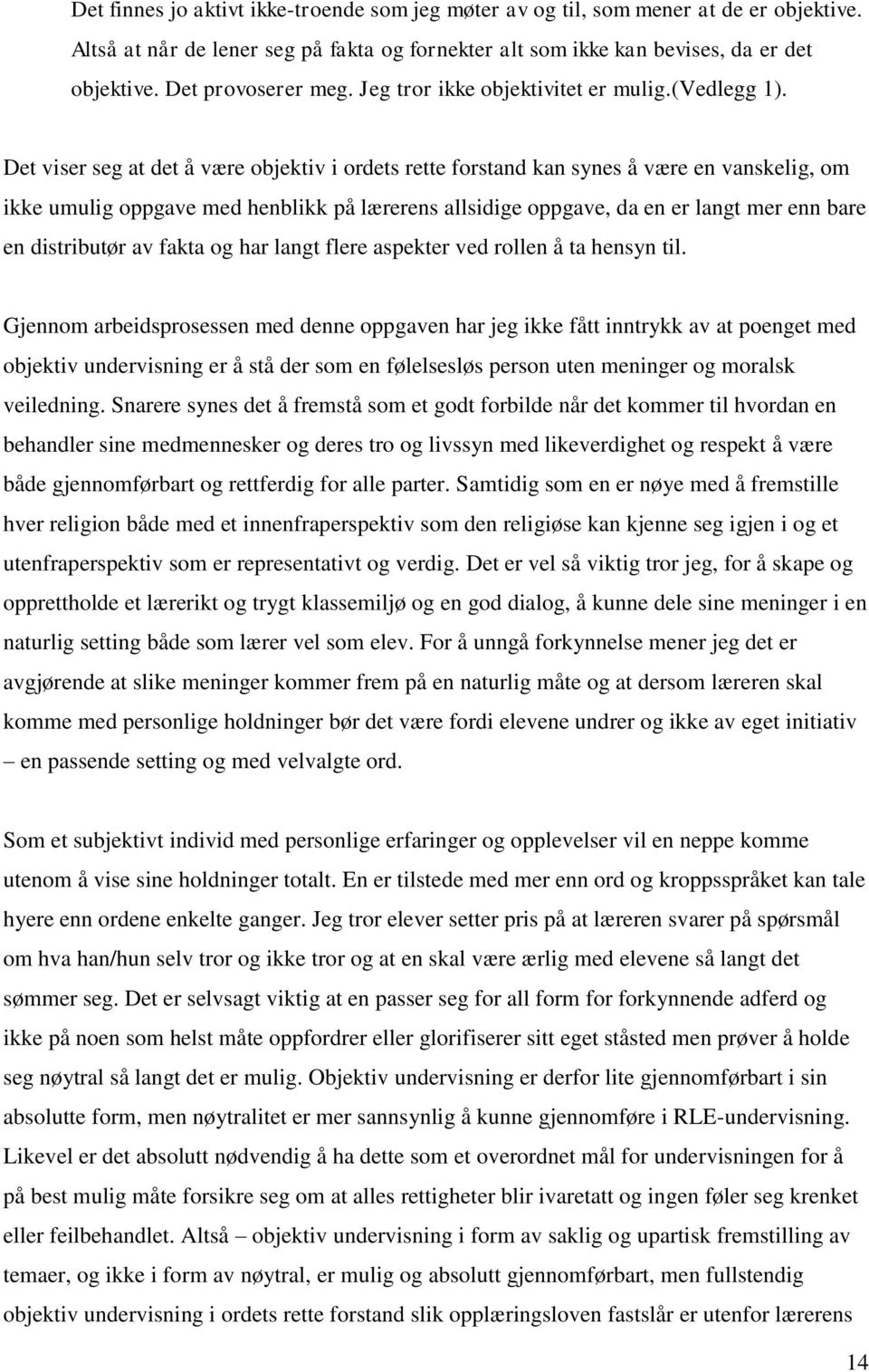 Det viser seg at det å være objektiv i ordets rette forstand kan synes å være en vanskelig, om ikke umulig oppgave med henblikk på lærerens allsidige oppgave, da en er langt mer enn bare en